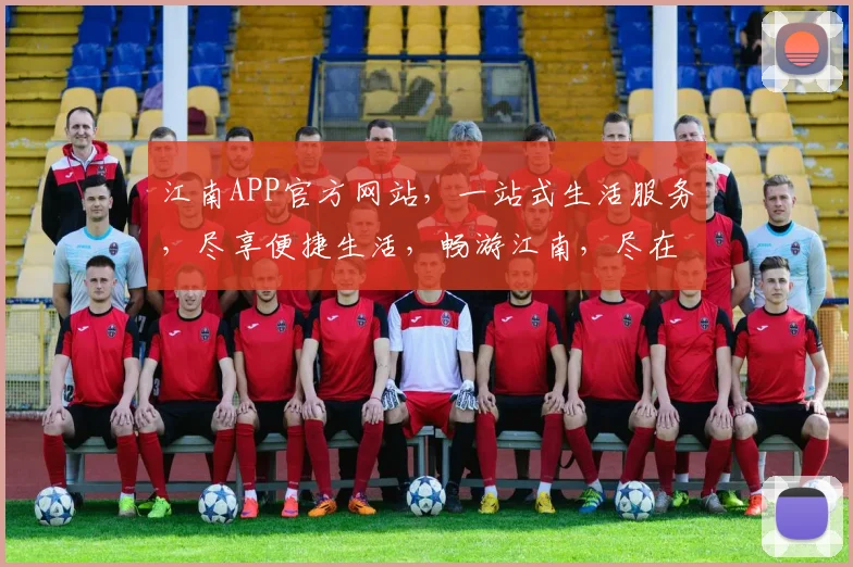 江南APP官方网站，一站式生活服务，尽享便捷生活，畅游江南，尽在掌握