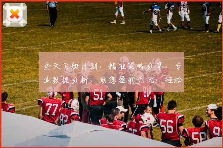 全天飞艇计划，精准策略分享，专业数据分析，助您盈利无忧，轻松掌握